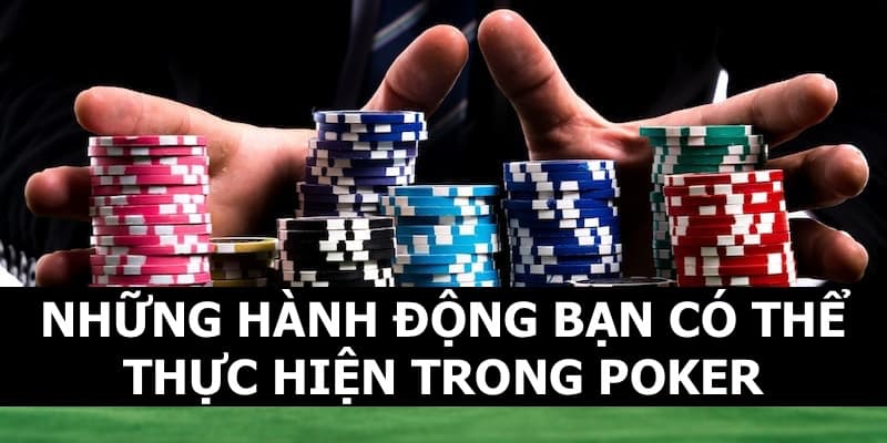 Những hành động anh em có thể thực hiện khi chơi Poker