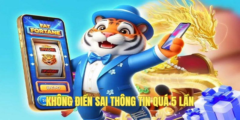 Hội viên không điền sai thông tin đã mở quá 5 lần