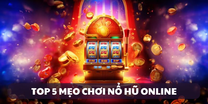 Top 5 mẹo chơi nổ hũ online