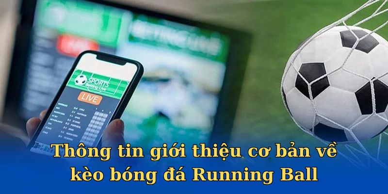 Thông tin giới thiệu cơ bản về kèo bóng đá Running Ball