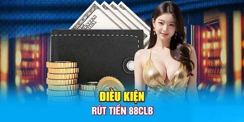 Thỏa mãn các điều kiện rút tiền 88CLB cần thiết để không bị gián đoạn