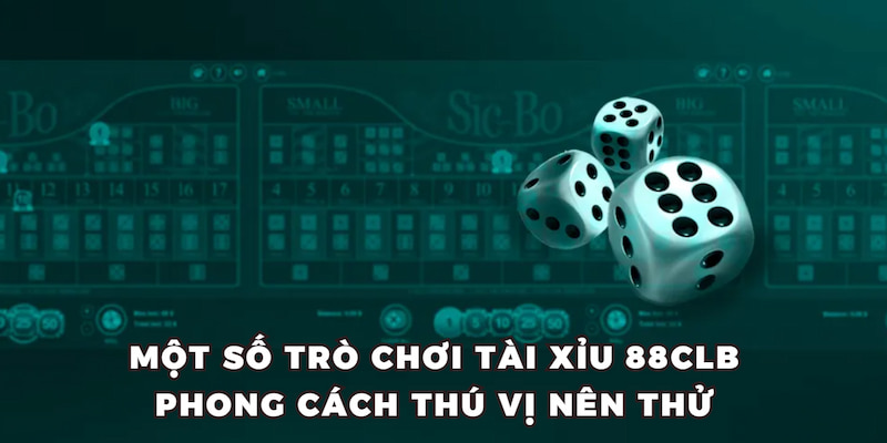 Một số trò chơi Tài Xỉu 88CLB phong cách thú vị nên thử